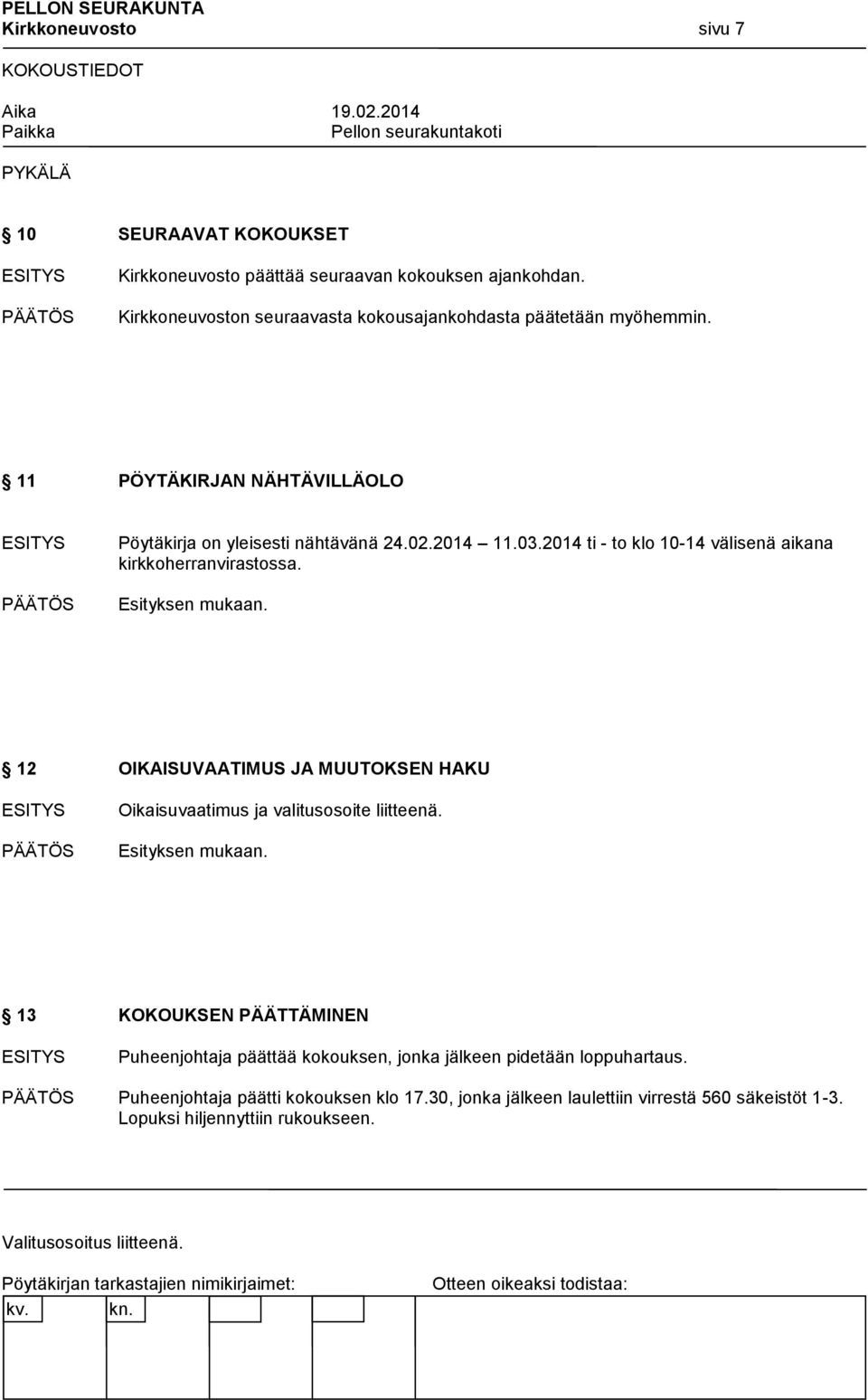 2014 ti - to klo 10-14 välisenä aikana kirkkoherranvirastossa. 12 OIKAISUVAATIMUS JA MUUTOKSEN HAKU Oikaisuvaatimus ja valitusosoite liitteenä.
