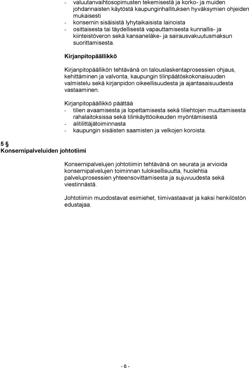 Kirjanpitopäällikkö Kirjanpitopäällikön tehtävänä on talouslaskentaprosessien ohjaus, kehittäminen ja valvonta, kaupungin tilinpäätöskokonaisuuden valmistelu sekä kirjanpidon oikeellisuudesta ja