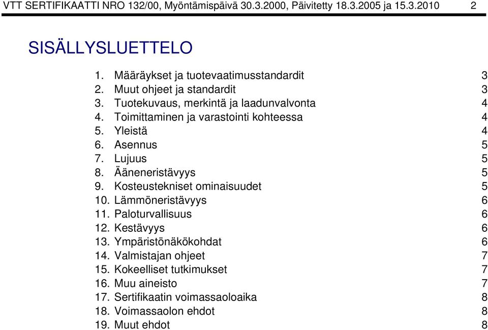 Toimittaminen ja varastointi kohteessa 4 5. Yleistä 4 6. Asennus 5 7. Lujuus 5 8. Ääneneristävyys 5 9. Kosteustekniset ominaisuudet 5 10.