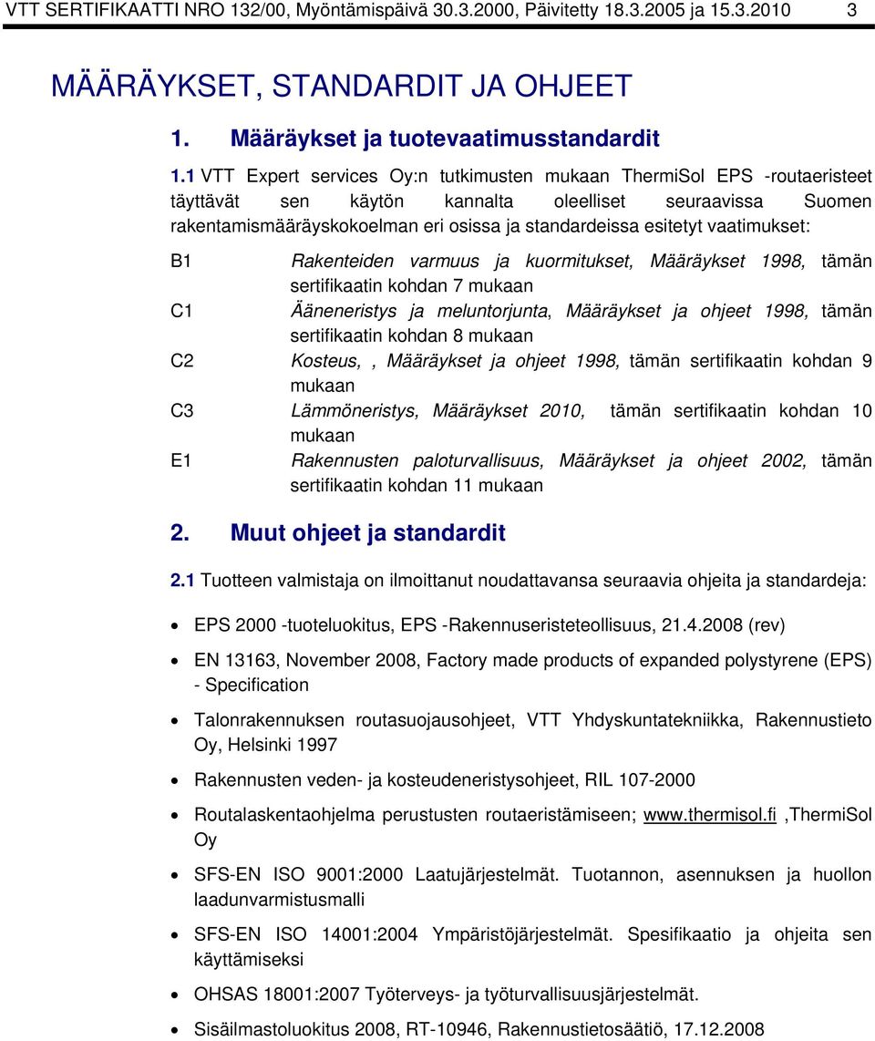 vaatimukset: B1 Rakenteiden varmuus ja kuormitukset, Määräykset 1998, tämän sertifikaatin kohdan 7 mukaan C1 Ääneneristys ja meluntorjunta, Määräykset ja ohjeet 1998, tämän sertifikaatin kohdan 8