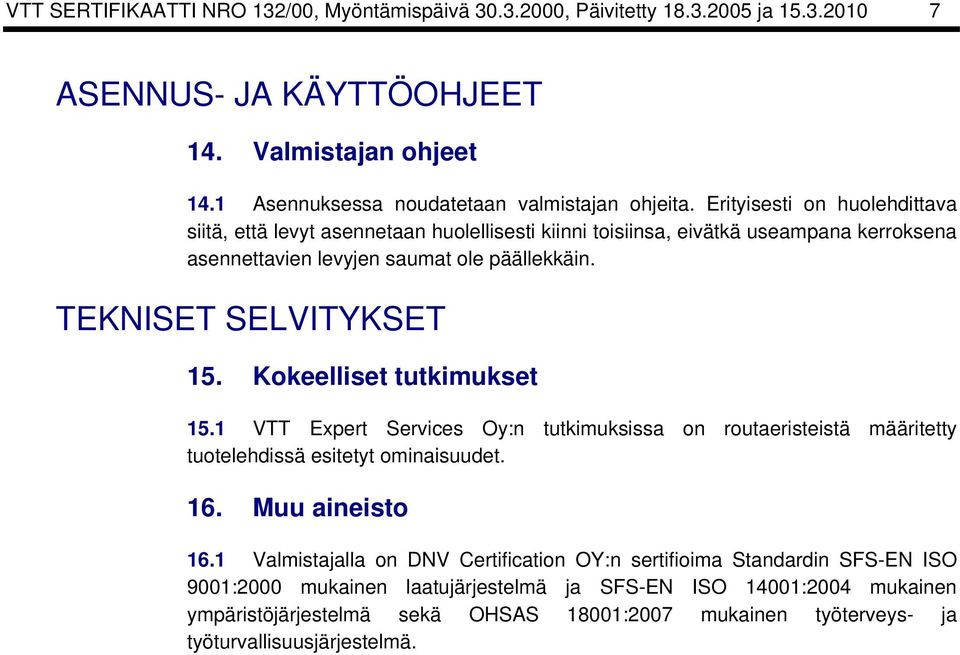 Kokeelliset tutkimukset 15.1 VTT Expert Services Oy:n tutkimuksissa on routaeristeistä määritetty tuotelehdissä esitetyt ominaisuudet. 16. Muu aineisto 16.