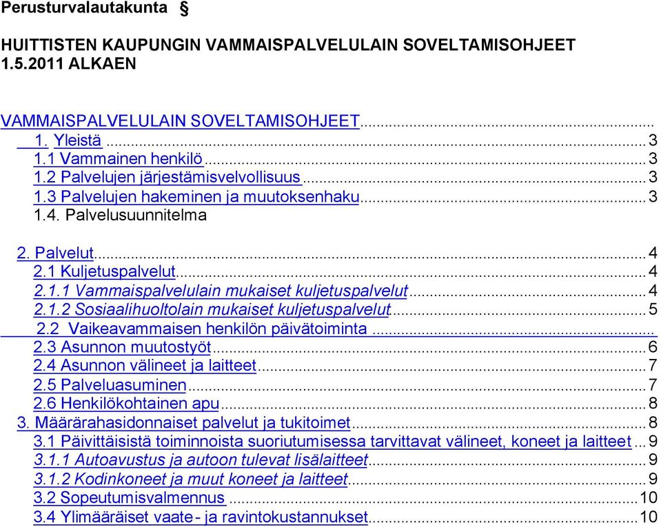 ..5 2.2 Vaikeavammaisen henkilön päivätoiminta... 2.3 Asunnon muutostyöt...6 2.4 Asunnon välineet ja laitteet...7 2.5 Palveluasuminen...7 2.6 Henkilökohtainen apu...8 3.