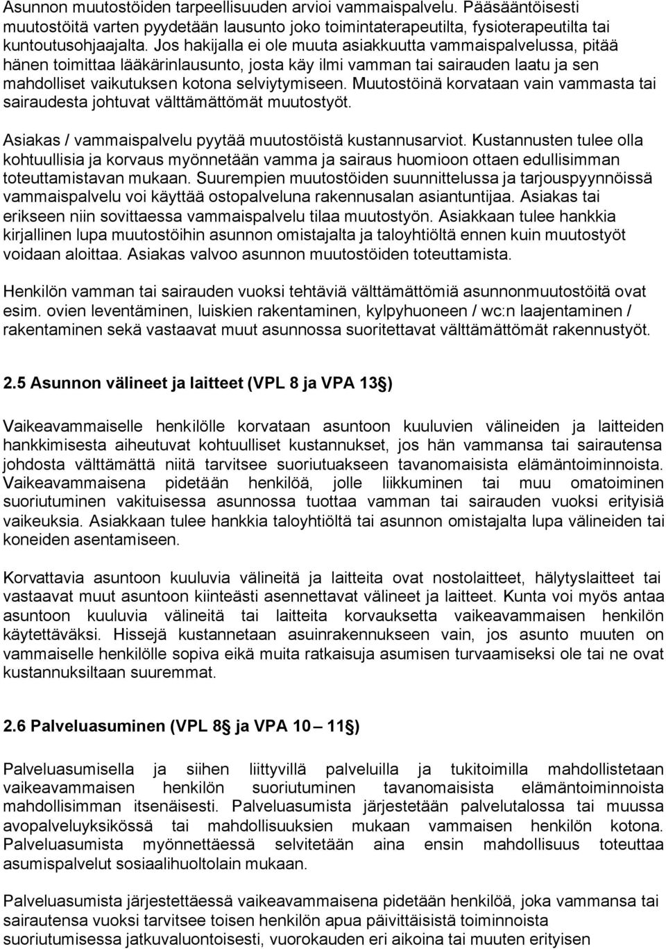 Muutostöinä korvataan vain vammasta tai sairaudesta johtuvat välttämättömät muutostyöt. Asiakas / vammaispalvelu pyytää muutostöistä kustannusarviot.