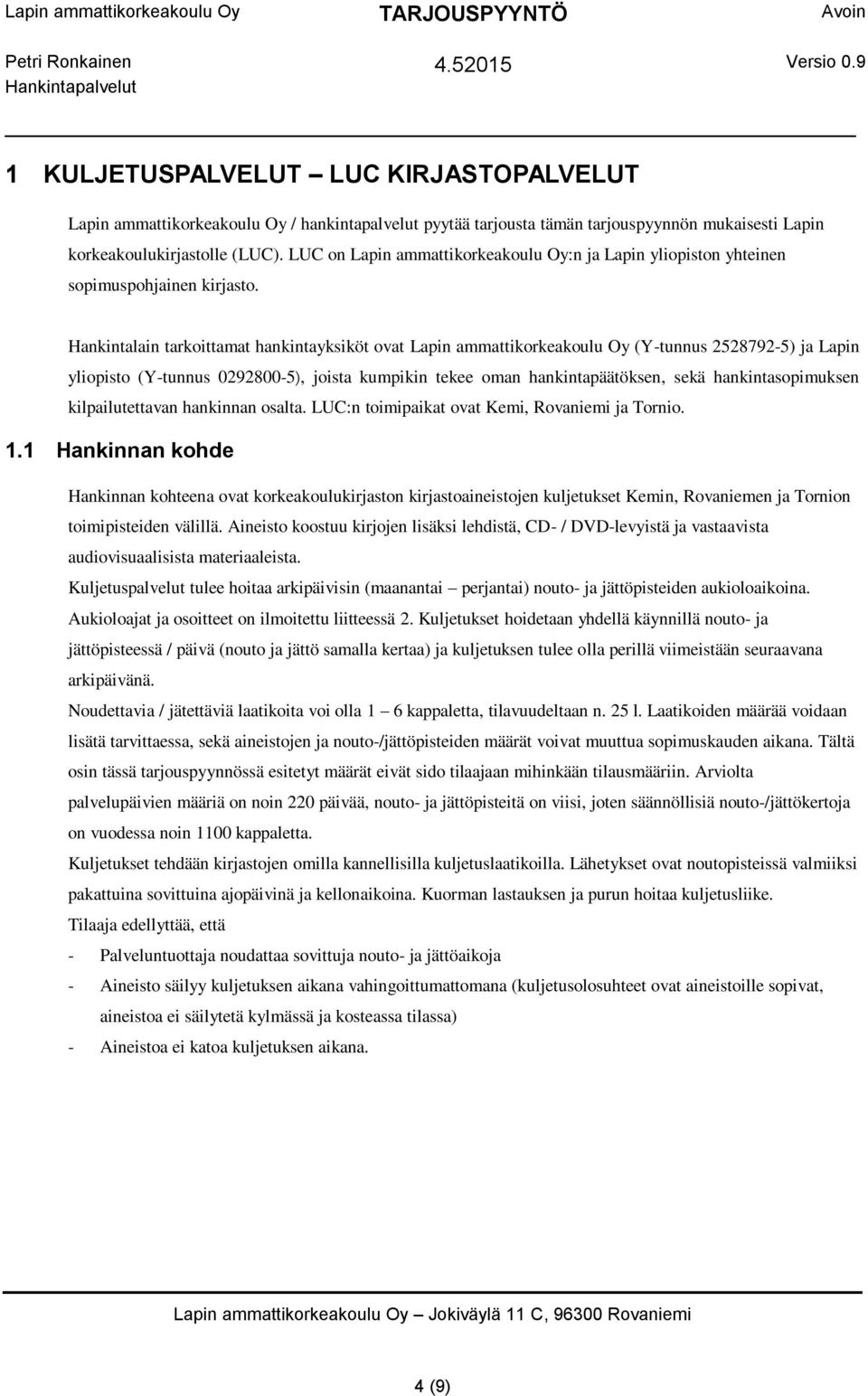 Hankintalain tarkoittamat hankintayksiköt ovat Lapin ammattikorkeakoulu Oy (Y-tunnus 2528792-5) ja Lapin yliopisto (Y-tunnus 0292800-5), joista kumpikin tekee oman hankintapäätöksen, sekä