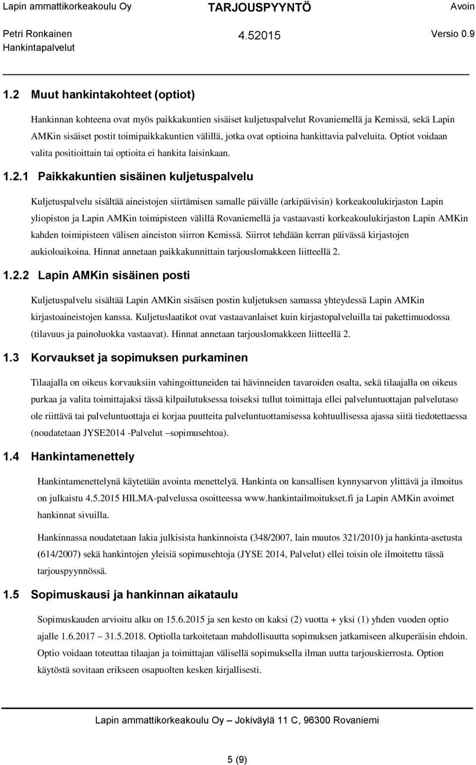 1 Paikkakuntien sisäinen kuljetuspalvelu Kuljetuspalvelu sisältää aineistojen siirtämisen samalle päivälle (arkipäivisin) korkeakoulukirjaston Lapin yliopiston ja Lapin AMKin toimipisteen välillä