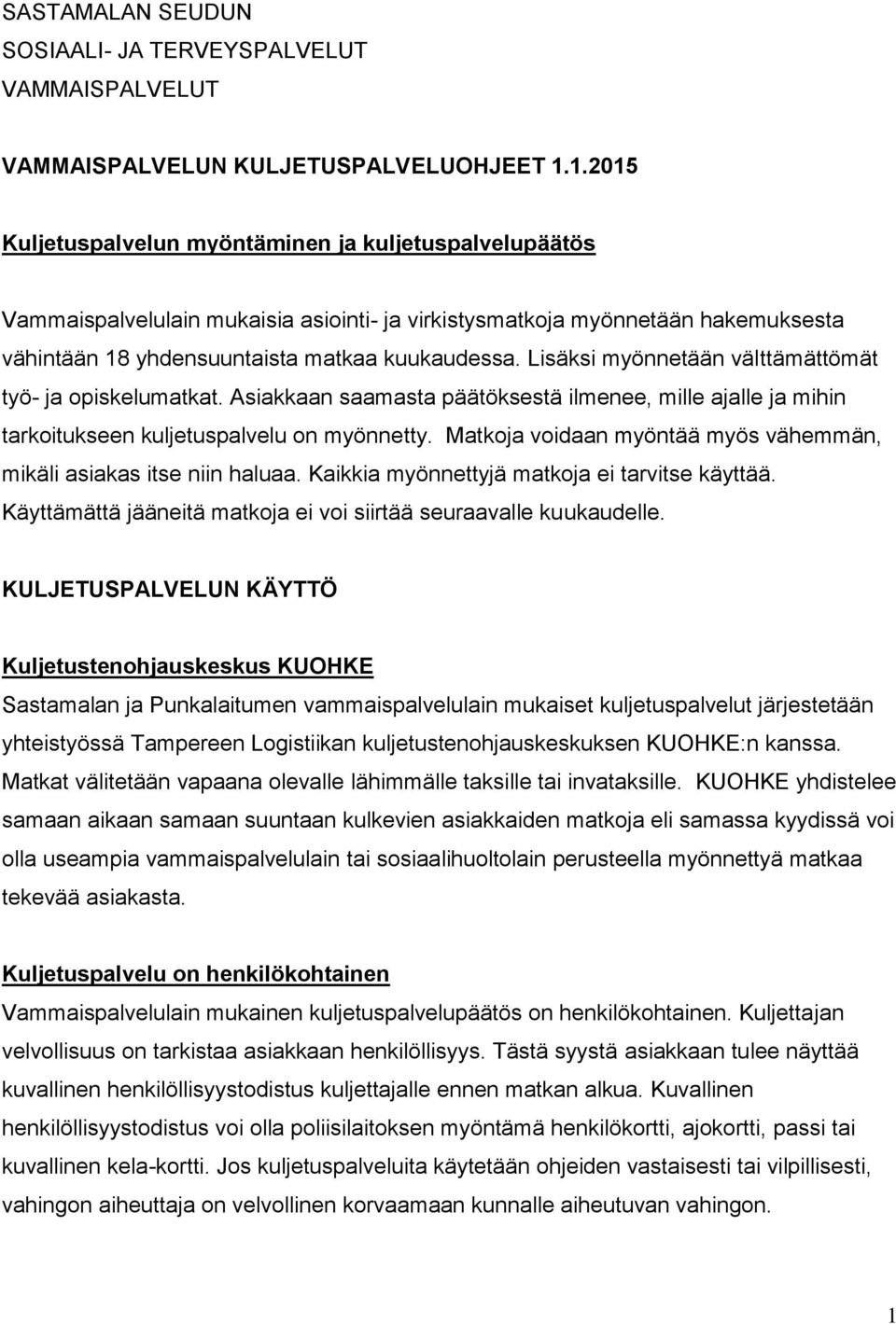 Lisäksi myönnetään välttämättömät työ- ja opiskelumatkat. Asiakkaan saamasta päätöksestä ilmenee, mille ajalle ja mihin tarkoitukseen kuljetuspalvelu on myönnetty.