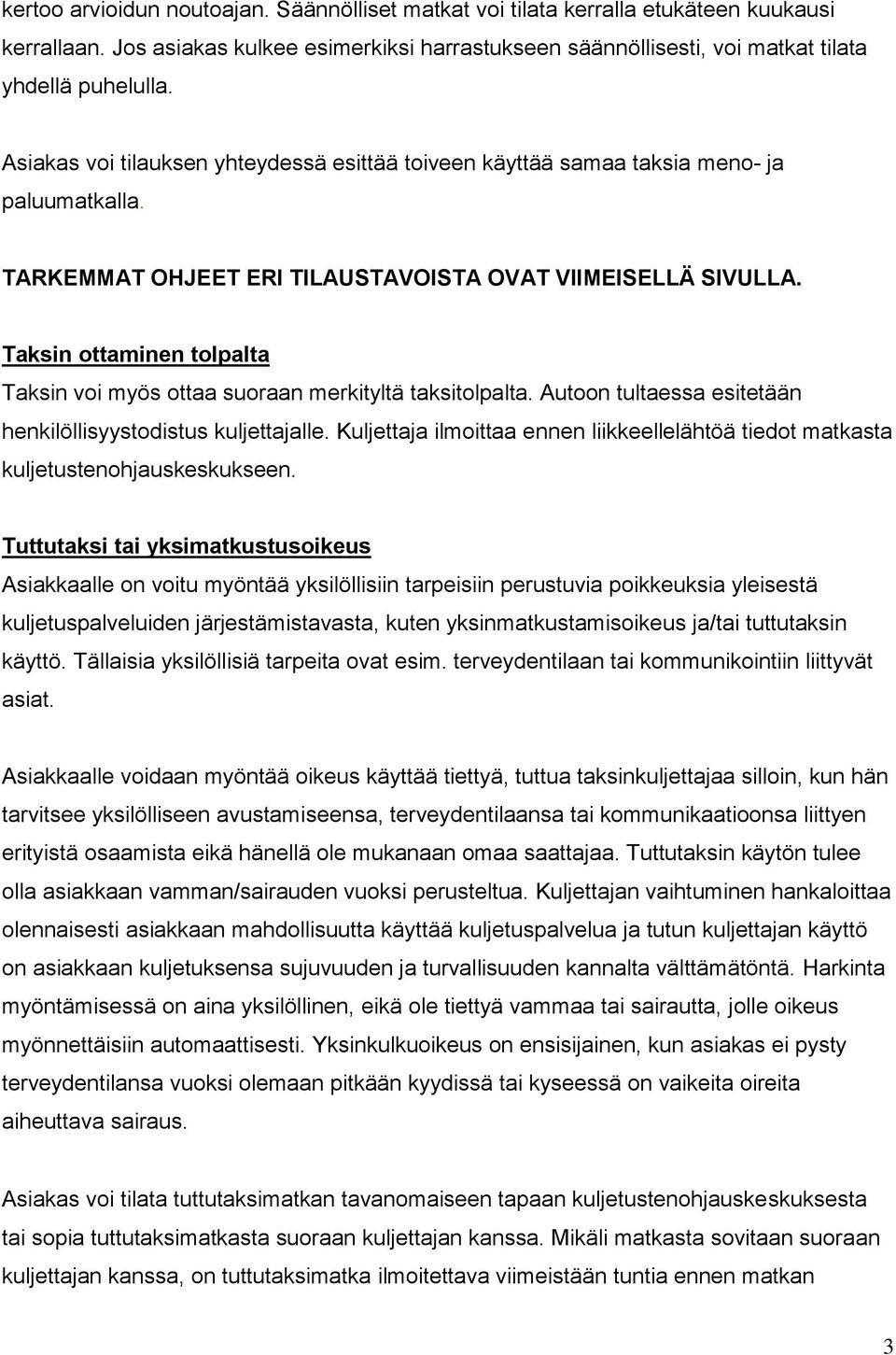 Taksin ottaminen tolpalta Taksin voi myös ottaa suoraan merkityltä taksitolpalta. Autoon tultaessa esitetään henkilöllisyystodistus kuljettajalle.