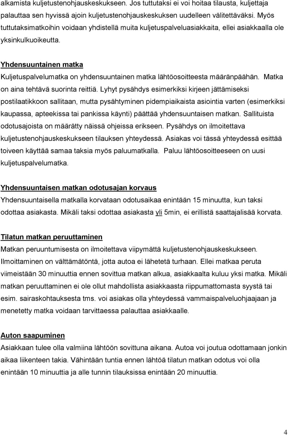 Yhdensuuntainen matka Kuljetuspalvelumatka on yhdensuuntainen matka lähtöosoitteesta määränpäähän. Matka on aina tehtävä suorinta reittiä.