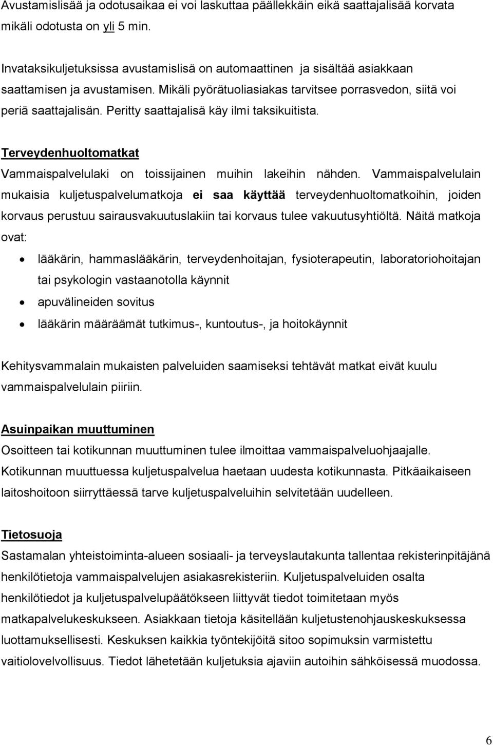 Peritty saattajalisä käy ilmi taksikuitista. Terveydenhuoltomatkat Vammaispalvelulaki on toissijainen muihin lakeihin nähden.