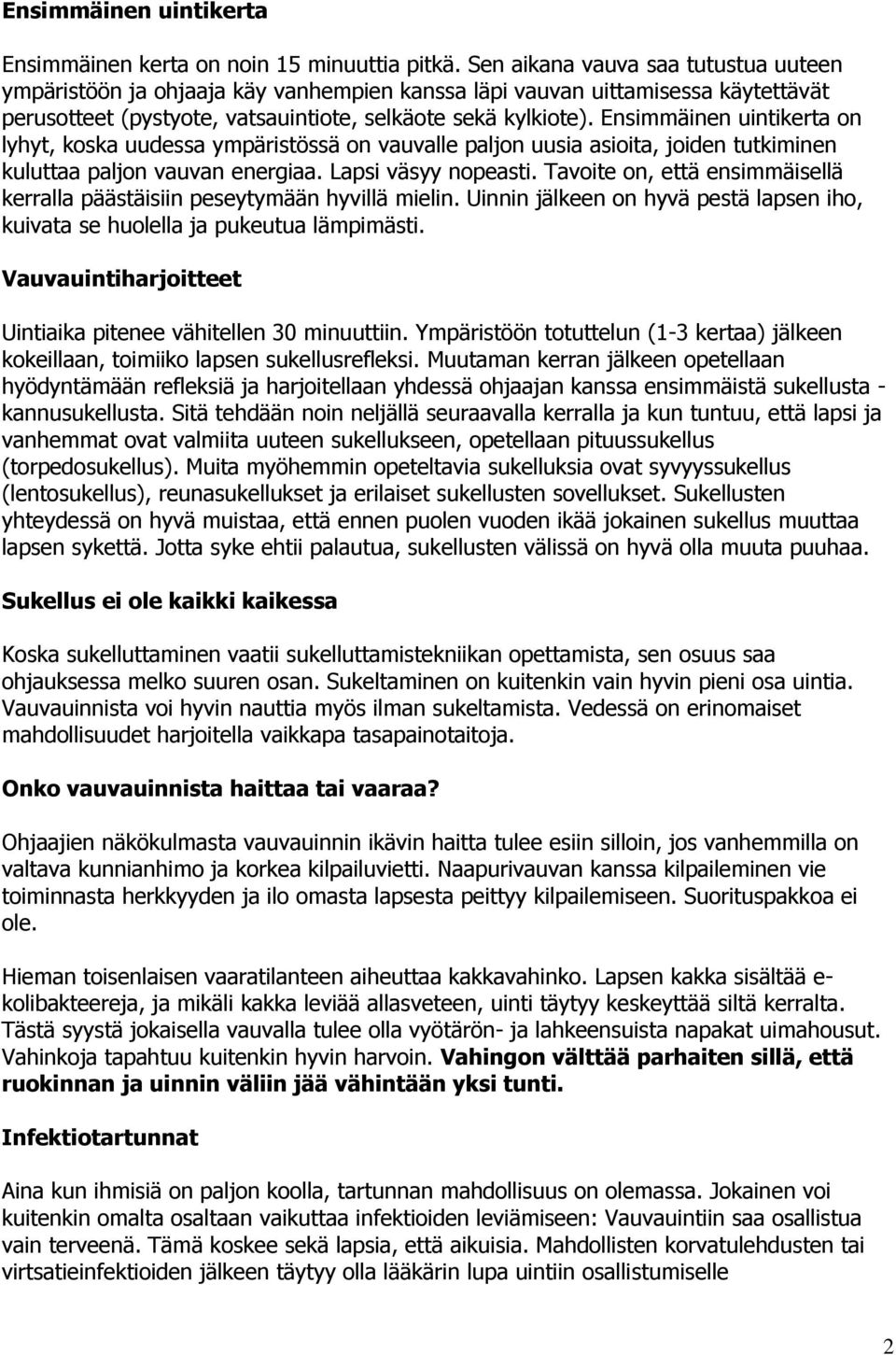 Ensimmäinen uintikerta on lyhyt, koska uudessa ympäristössä on vauvalle paljon uusia asioita, joiden tutkiminen kuluttaa paljon vauvan energiaa. Lapsi väsyy nopeasti.