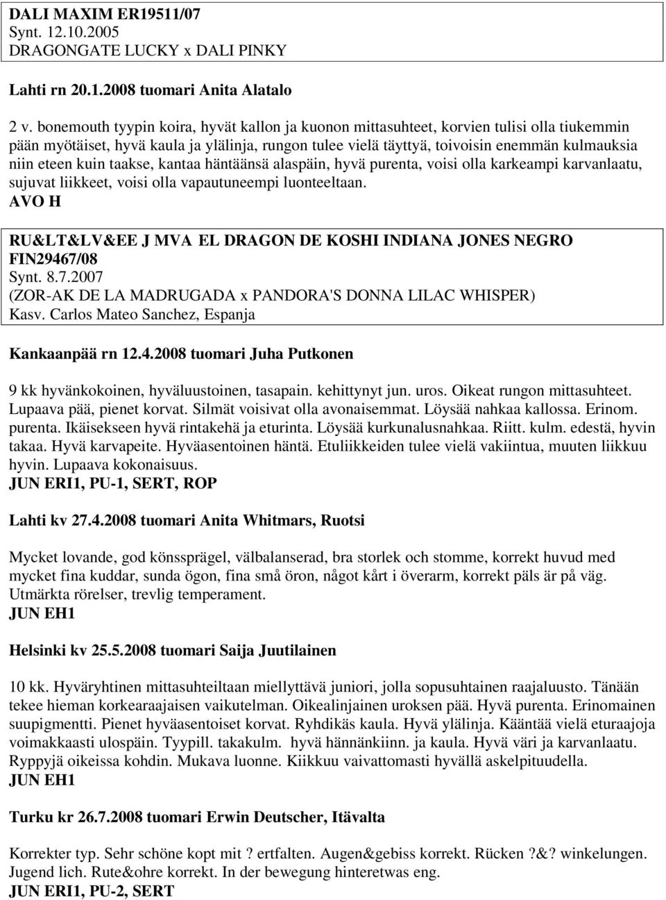 kuin taakse, kantaa häntäänsä alaspäin, hyvä purenta, voisi olla karkeampi karvanlaatu, sujuvat liikkeet, voisi olla vapautuneempi luonteeltaan.