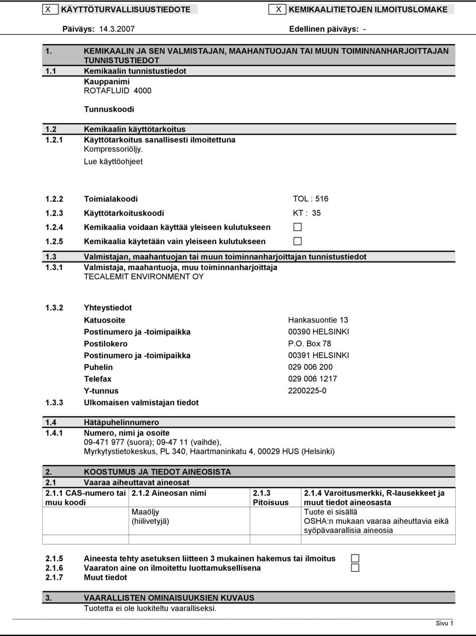 2.3 Käyttötarkoituskoodi KT : 35 1.2.4 Kemikaalia voidaan käyttää yleiseen kulutukseen 1.2.5 Kemikaalia käytetään vain yleiseen kulutukseen 1.