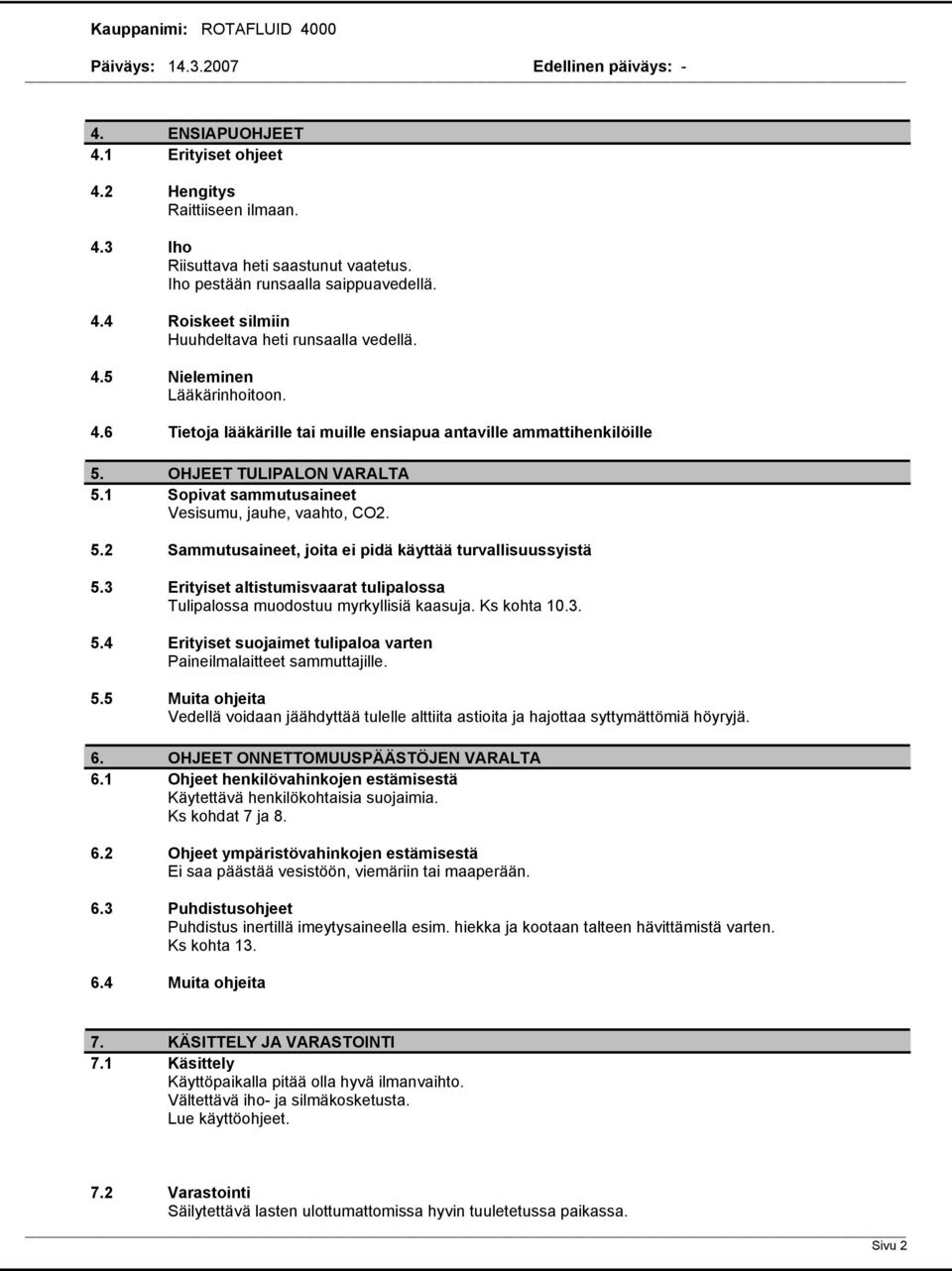 3 Erityiset altistumisvaarat tulipalossa Tulipalossa muodostuu myrkyllisiä kaasuja. Ks kohta 10.3. 5.