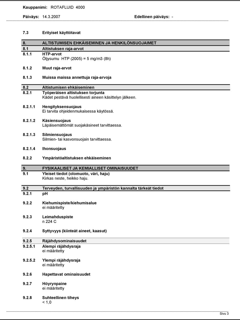 8.2.1.2 Käsiensuojaus Läpäisemättömät suojakäsineet tarvittaessa. 8.2.1.3 Silmiensuojaus Silmien tai kasvonsuojain tarvittaessa. 8.2.1.4 Ihonsuojaus 8.2.2 Ympäristöaltistuksen ehkäiseminen 9.