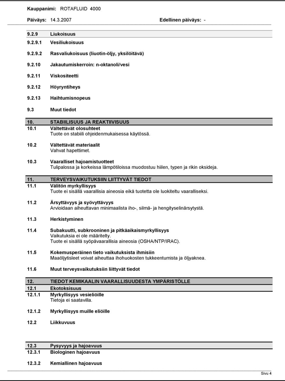 11. TERVEYSVAIKUTUKSIIN LIITTYVÄT TIEDOT 11.1 Välitön myrkyllisyys Tuote ei sisällä vaarallisia aineosia eikä tuotetta ole luokiteltu vaaralliseksi. 11.2 Ärsyttävyys ja syövyttävyys Arvioidaan aiheuttavan minimaalista iho, silmä ja hengityselinärsytystä.