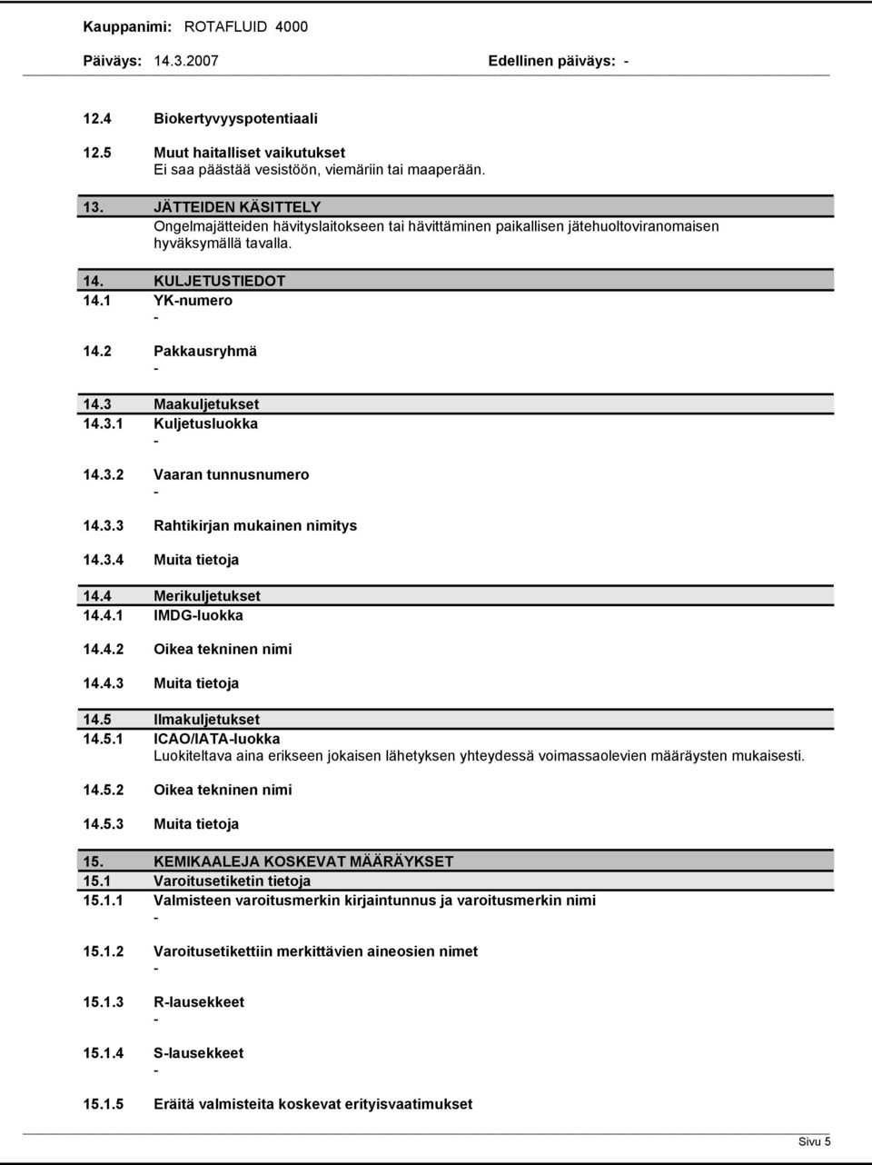 3 Maakuljetukset 14.3.1 Kuljetusluokka 14.3.2 Vaaran tunnusnumero 14.3.3 Rahtikirjan mukainen nimitys 14.3.4 Muita tietoja 14.4 Merikuljetukset 14.4.1 IMDGluokka 14.4.2 Oikea tekninen nimi 14.4.3 Muita tietoja 14.