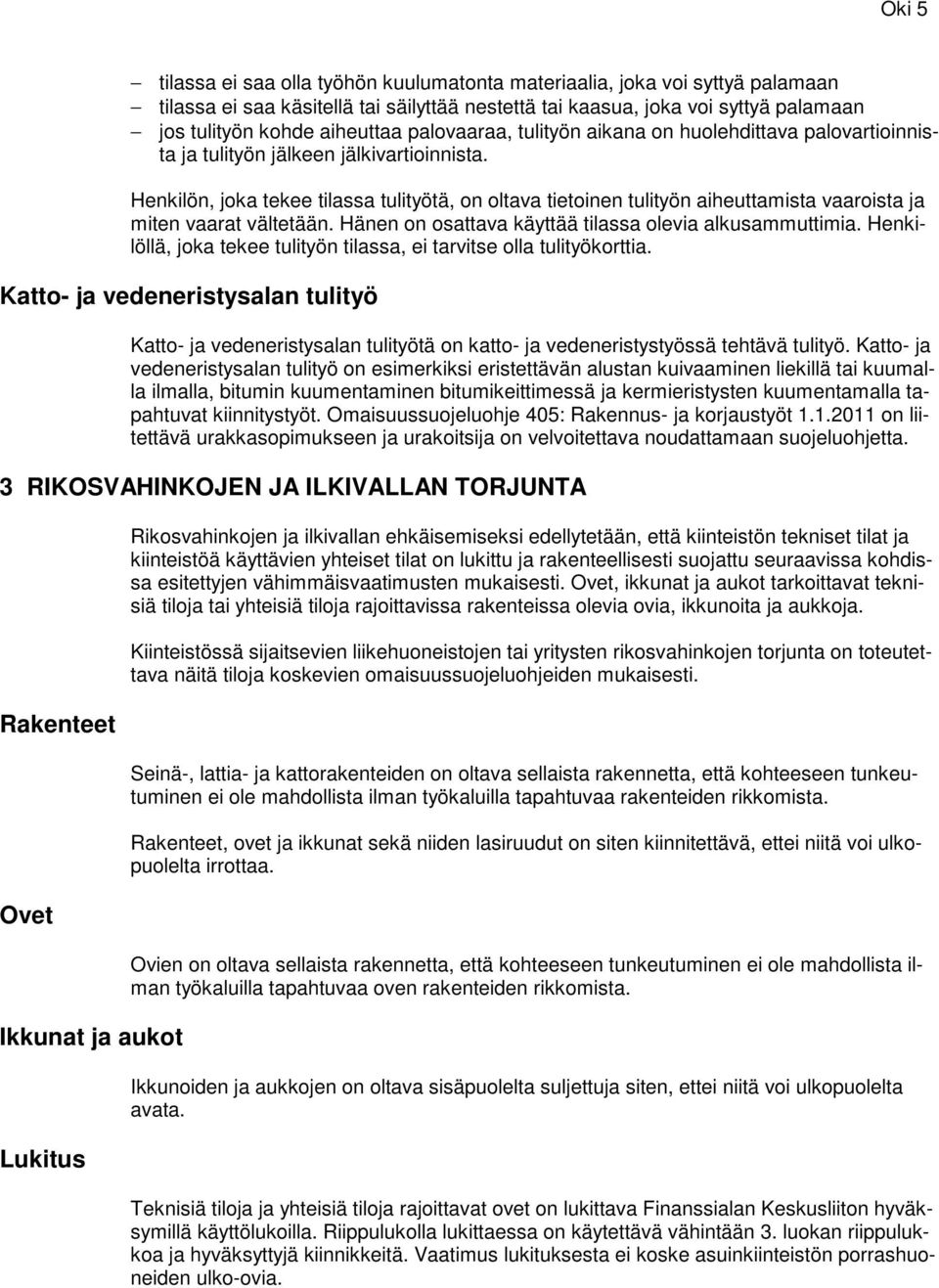 Henkilön, joka tekee tilassa tulityötä, on oltava tietoinen tulityön aiheuttamista vaaroista ja miten vaarat vältetään. Hänen on osattava käyttää tilassa olevia alkusammuttimia.