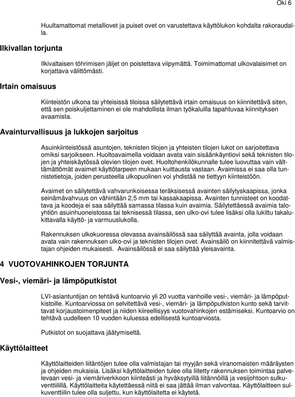 Kiinteistön ulkona tai yhteisissä tiloissa säilytettävä irtain omaisuus on kiinnitettävä siten, että sen poiskuljettaminen ei ole mahdollista ilman työkaluilla tapahtuvaa kiinnityksen avaamista.