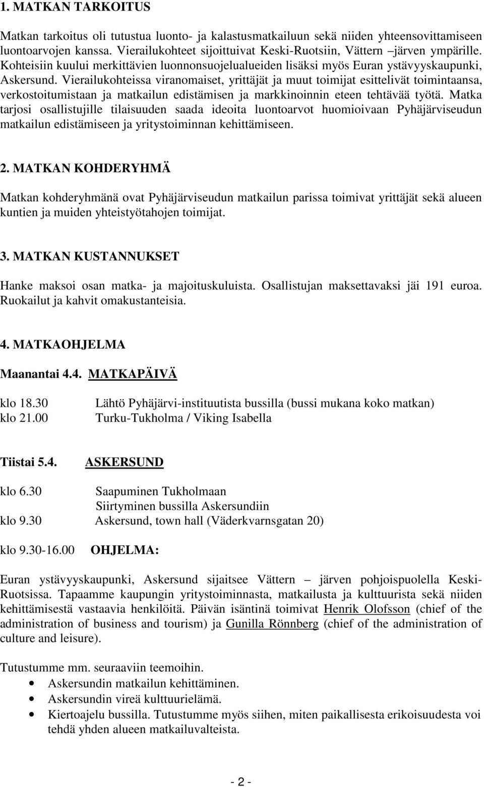 Vierailukohteissa viranomaiset, yrittäjät ja muut toimijat esittelivät toimintaansa, verkostoitumistaan ja matkailun edistämisen ja markkinoinnin eteen tehtävää työtä.