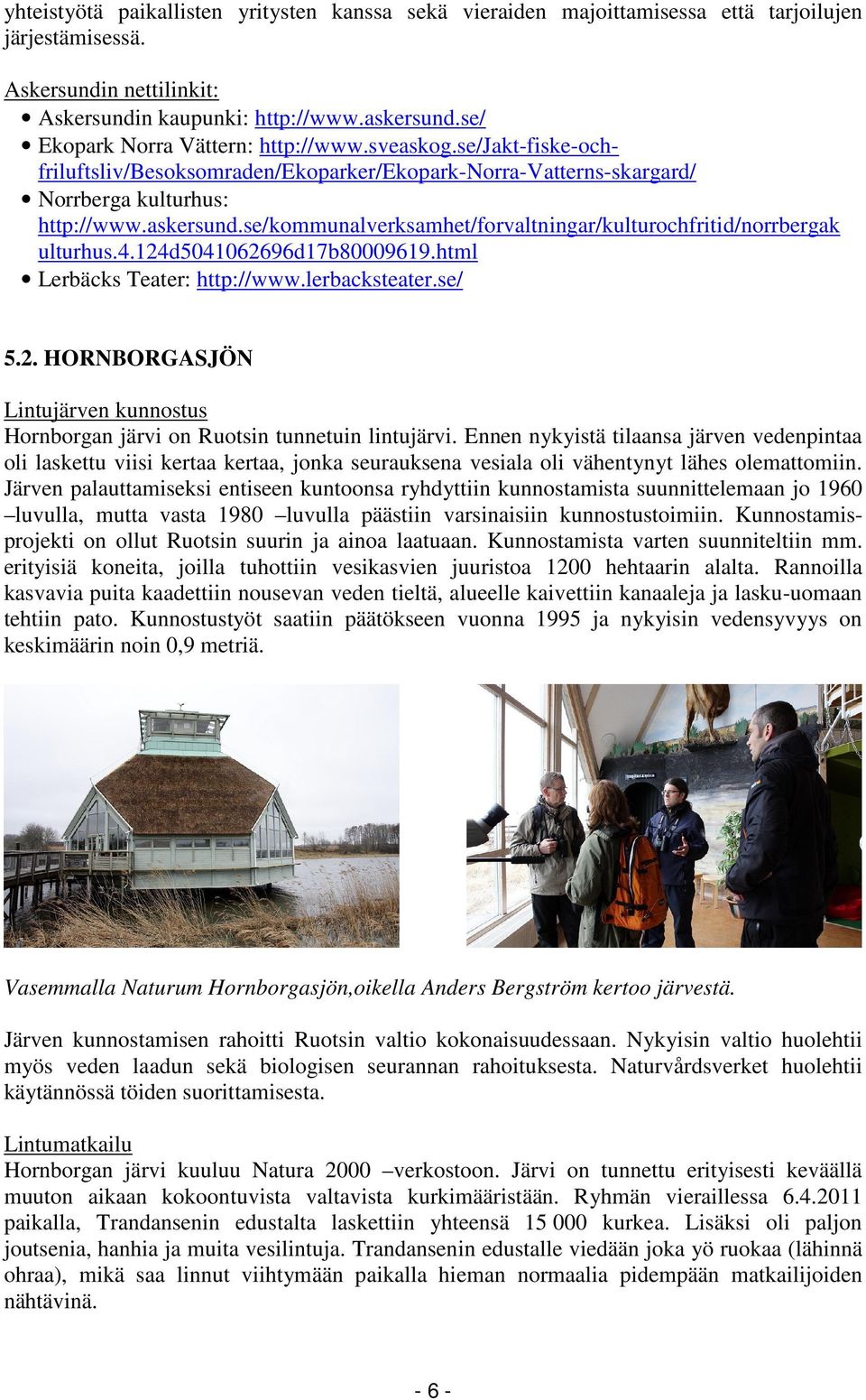 se/kommunalverksamhet/forvaltningar/kulturochfritid/norrbergak ulturhus.4.124d5041062696d17b80009619.html Lerbäcks Teater: http://www.lerbacksteater.se/ 5.2. HORNBORGASJÖN Lintujärven kunnostus Hornborgan järvi on Ruotsin tunnetuin lintujärvi.