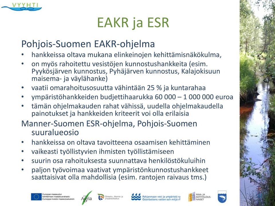 tämän ohjelmakauden rahat vähissä, uudella ohjelmakaudella painotukset ja hankkeiden kriteerit voi olla erilaisia Manner-Suomen ESR-ohjelma, Pohjois-Suomen suuralueosio hankkeissa on oltava