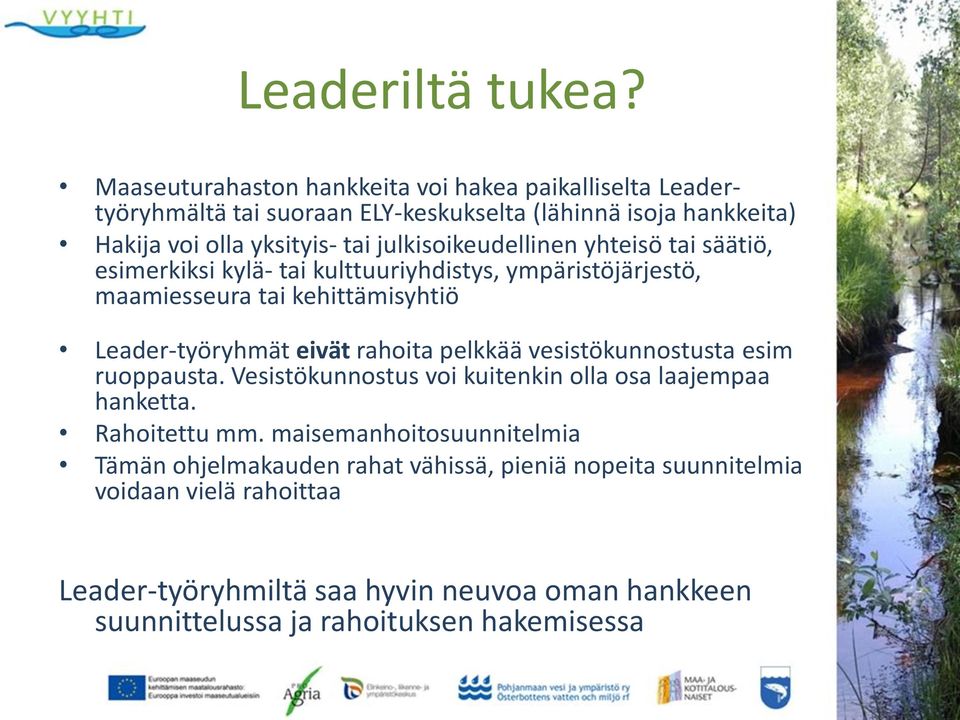 julkisoikeudellinen yhteisö tai säätiö, esimerkiksi kylä- tai kulttuuriyhdistys, ympäristöjärjestö, maamiesseura tai kehittämisyhtiö Leader-työryhmät eivät rahoita