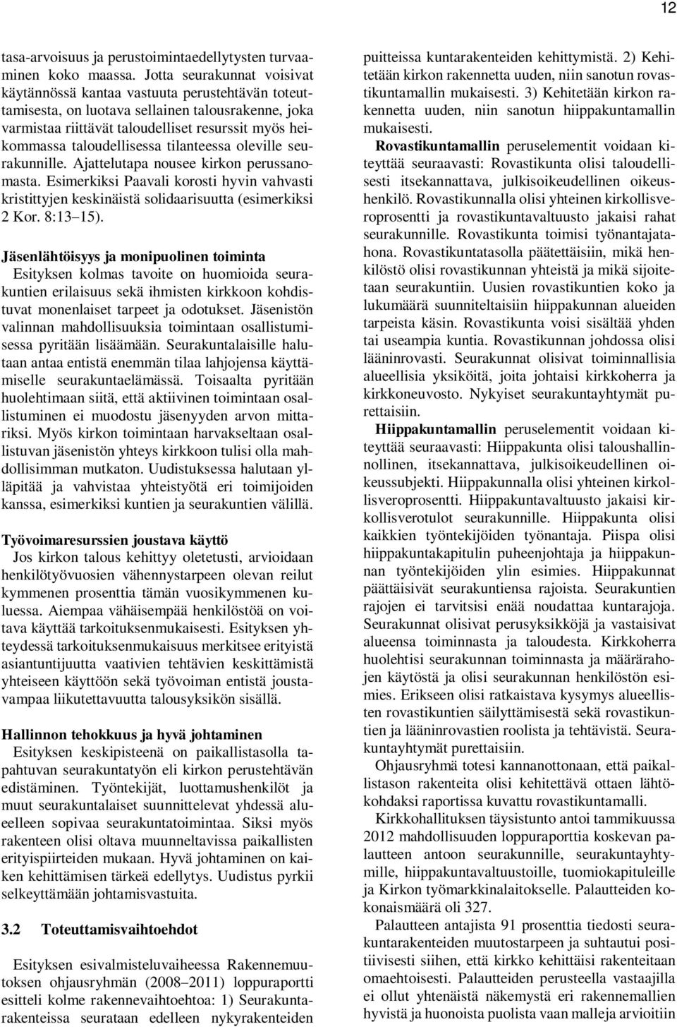 taloudellisessa tilanteessa oleville seurakunnille. Ajattelutapa nousee kirkon perussanomasta. Esimerkiksi Paavali korosti hyvin vahvasti kristittyjen keskinäistä solidaarisuutta (esimerkiksi 2 Kor.