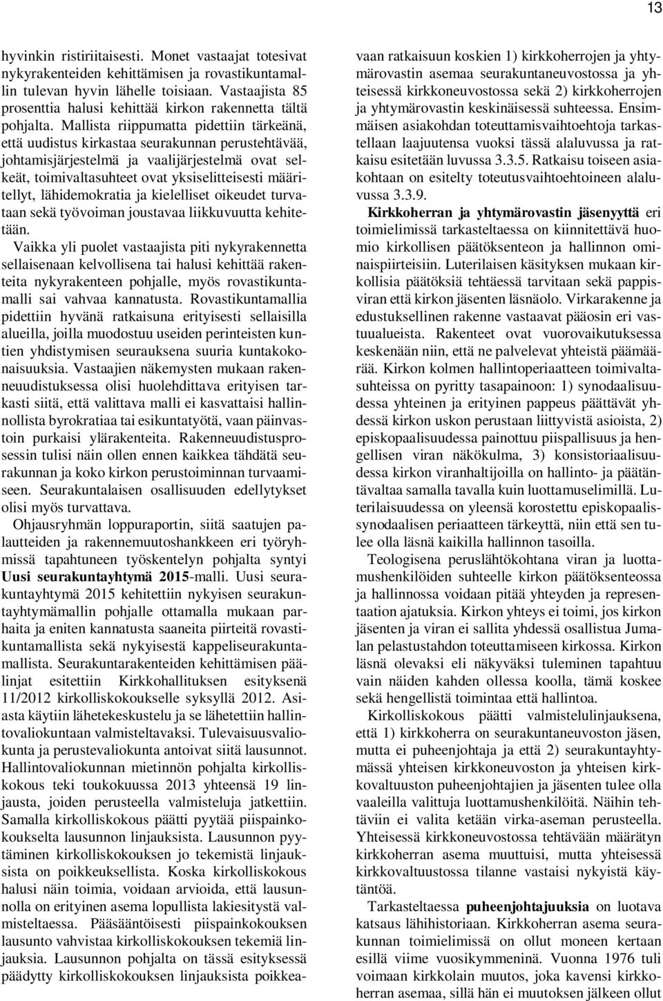 Mallista riippumatta pidettiin tärkeänä, että uudistus kirkastaa seurakunnan perustehtävää, johtamisjärjestelmä ja vaalijärjestelmä ovat selkeät, toimivaltasuhteet ovat yksiselitteisesti määritellyt,