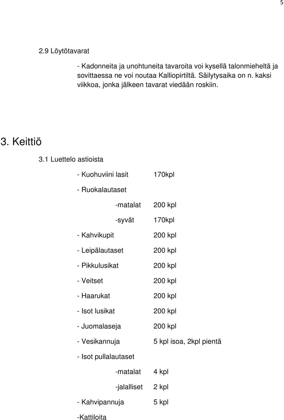 1 Luettelo astioista - Kuohuviini lasit 170kpl - Ruokalautaset -matalat -syvät 200 kpl 170kpl - Kahvikupit 200 kpl - Leipälautaset 200 kpl -