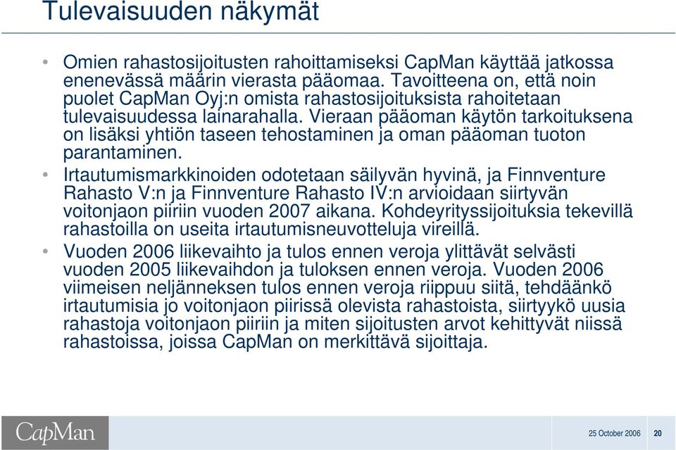 Vieraan pääoman käytön tarkoituksena on lisäksi yhtiön taseen tehostaminen ja oman pääoman tuoton parantaminen.