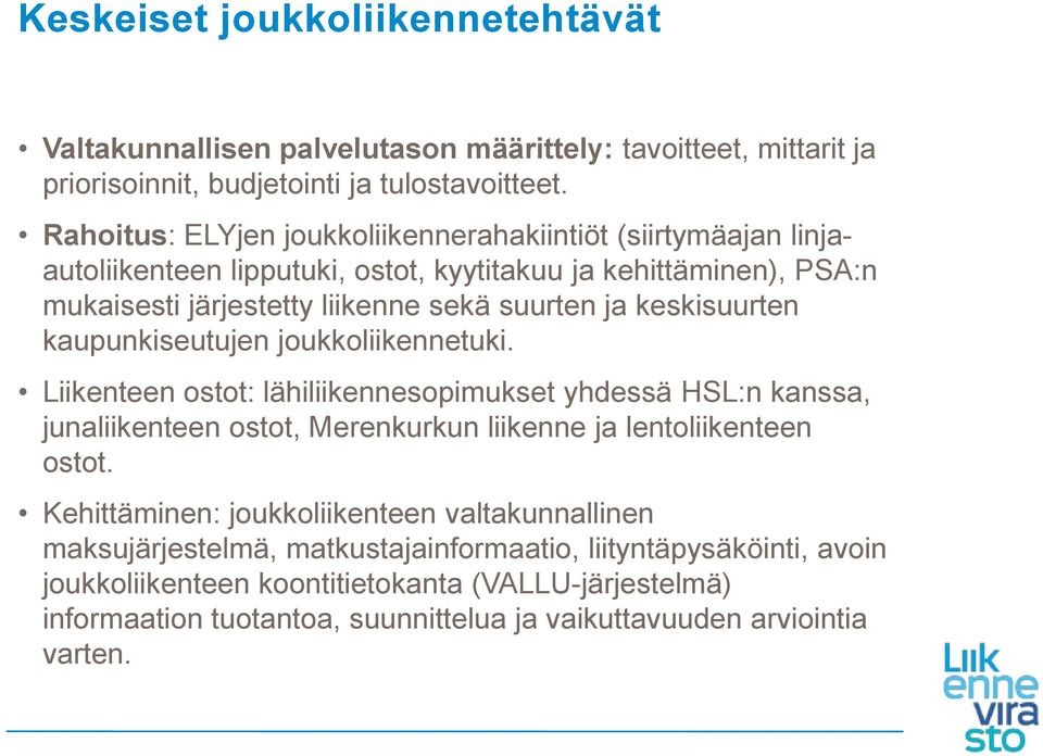 keskisuurten kaupunkiseutujen joukkoliikennetuki. Liikenteen ostot: lähiliikennesopimukset yhdessä HSL:n kanssa, junaliikenteen ostot, Merenkurkun liikenne ja lentoliikenteen ostot.