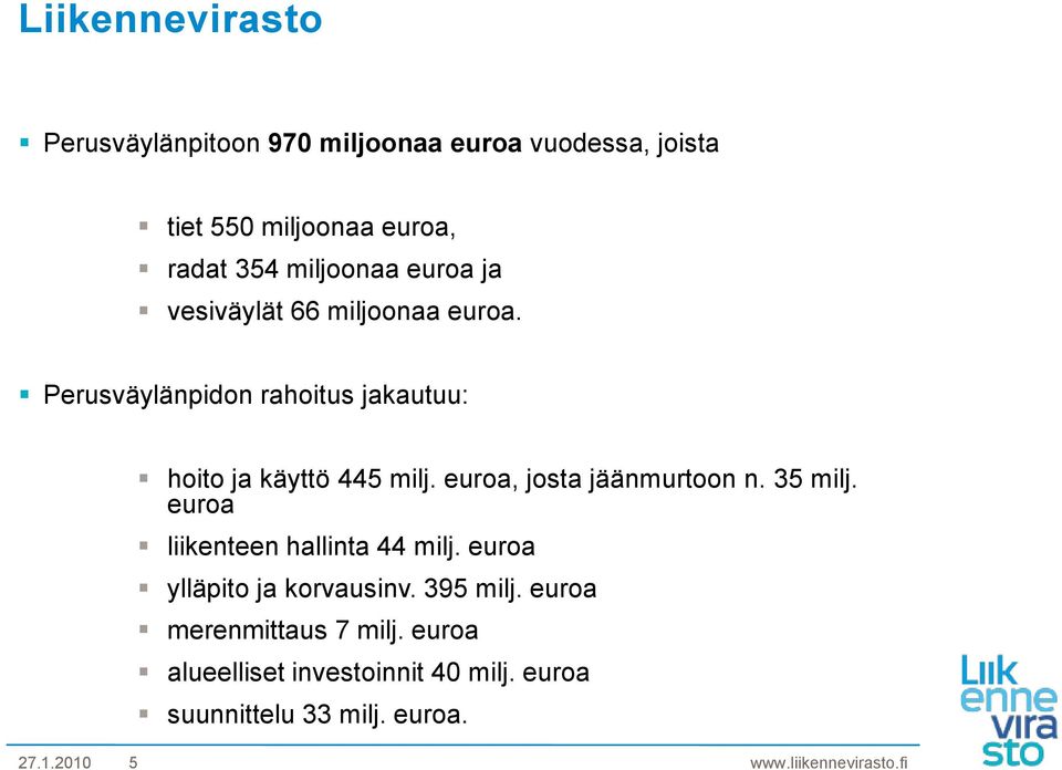 euroa, josta jäänmurtoon n. 35 milj. euroa liikenteen hallinta 44 milj. euroa ylläpito ja korvausinv. 395 milj.