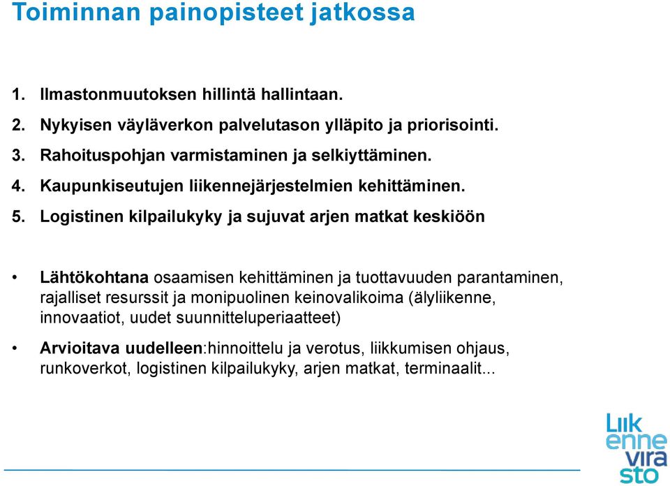 Logistinen kilpailukyky ja sujuvat arjen matkat keskiöön Lähtökohtana osaamisen kehittäminen ja tuottavuuden parantaminen, rajalliset resurssit ja