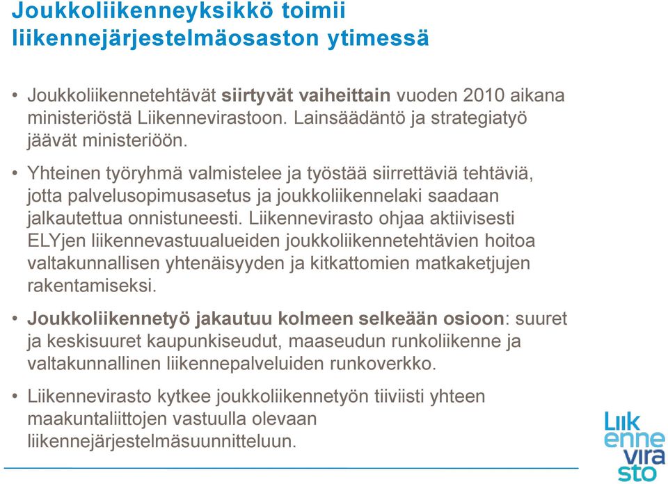 Liikennevirasto ohjaa aktiivisesti ELYjen liikennevastuualueiden joukkoliikennetehtävien hoitoa valtakunnallisen yhtenäisyyden ja kitkattomien matkaketjujen rakentamiseksi.