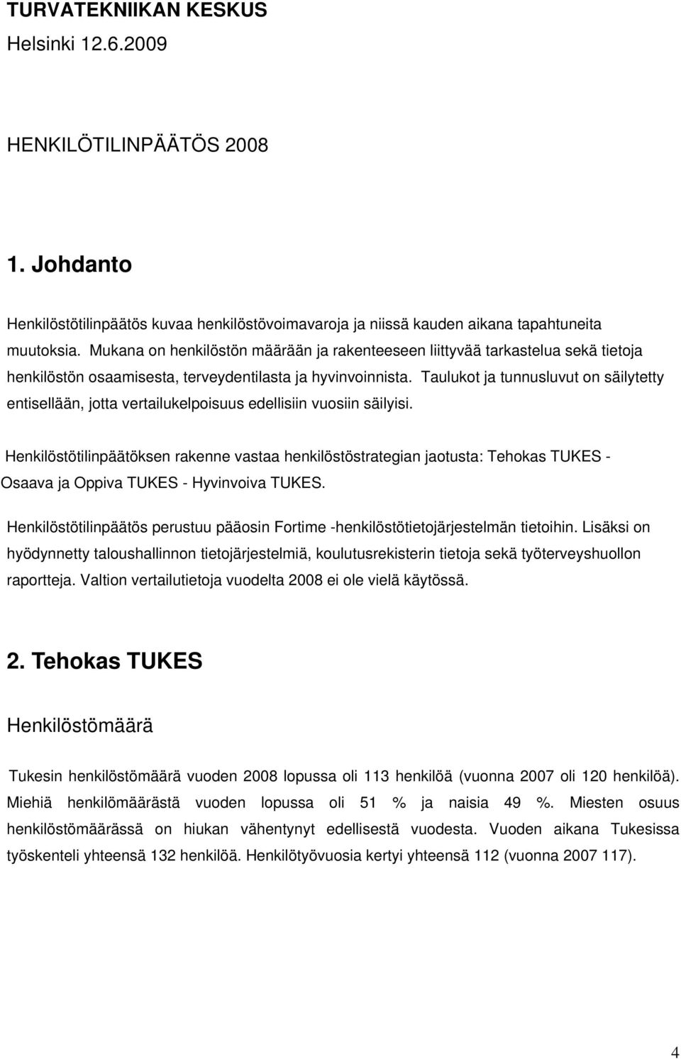 Taulukot ja tunnusluvut on säilytetty entisellään, jotta vertailukelpoisuus edellisiin vuosiin säilyisi.