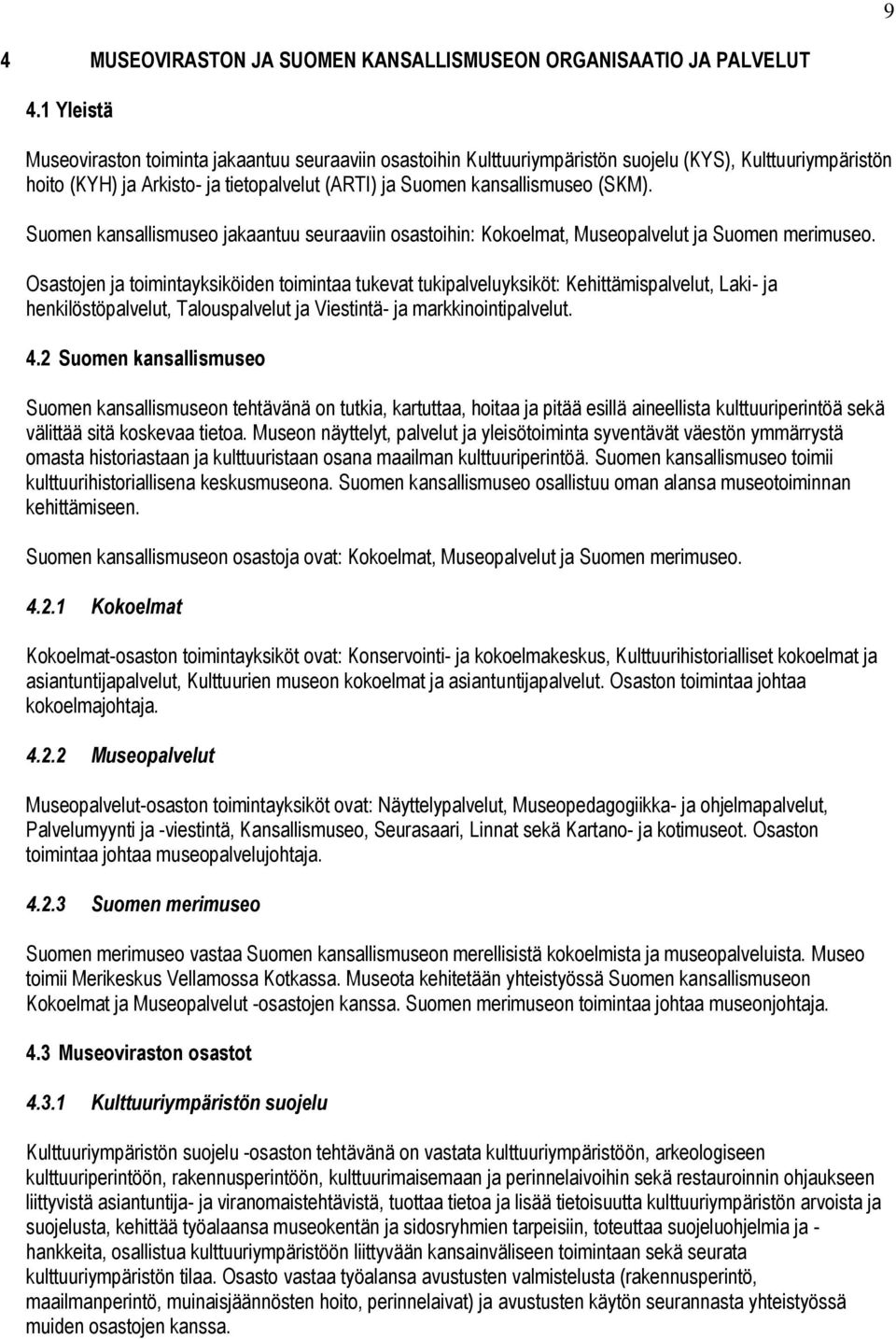 Suomen kansallismuseo jakaantuu seuraaviin osastoihin: Kokoelmat, Museopalvelut ja Suomen merimuseo.