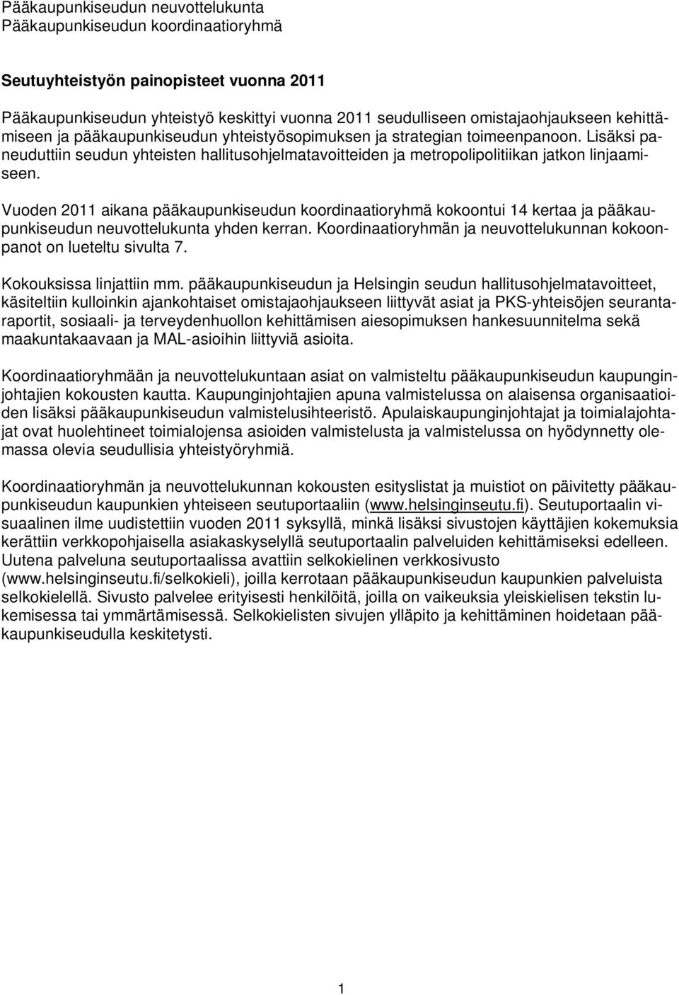 Vuoden 2011 aikana pääkaupunkiseudun koordinaatioryhmä kokoontui 14 kertaa ja pääkaupunkiseudun neuvottelukunta yhden kerran. Koordinaatioryhmän ja neuvottelukunnan kokoonpanot on lueteltu sivulta 7.