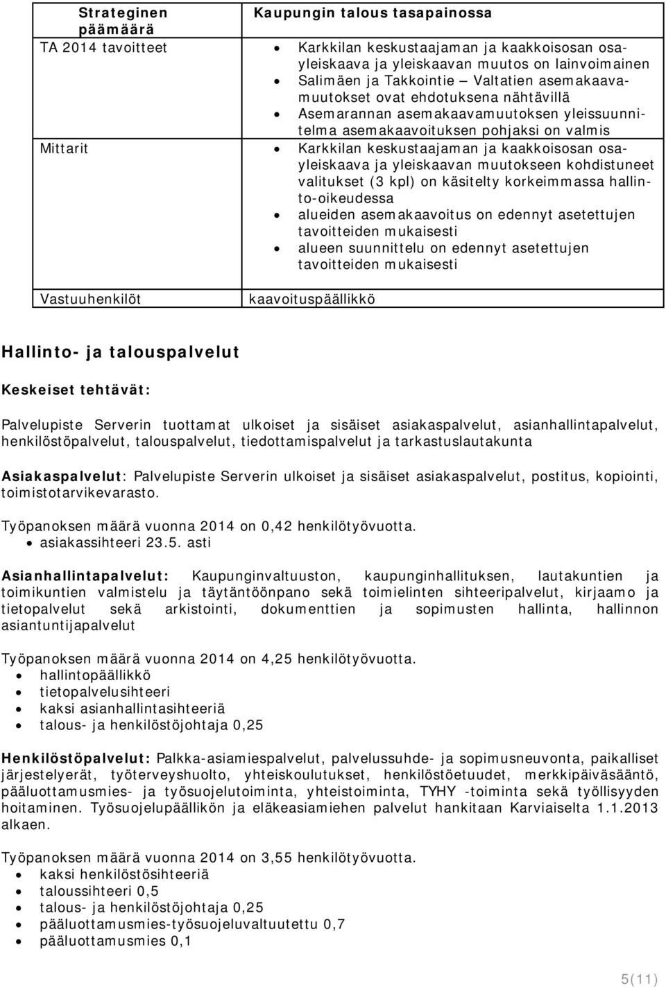 ja yleiskaavan muutokseen kohdistuneet valitukset (3 kpl) on käsitelty korkeimmassa hallinto-oikeudessa alueiden asemakaavoitus on edennyt asetettujen tavoitteiden mukaisesti alueen suunnittelu on
