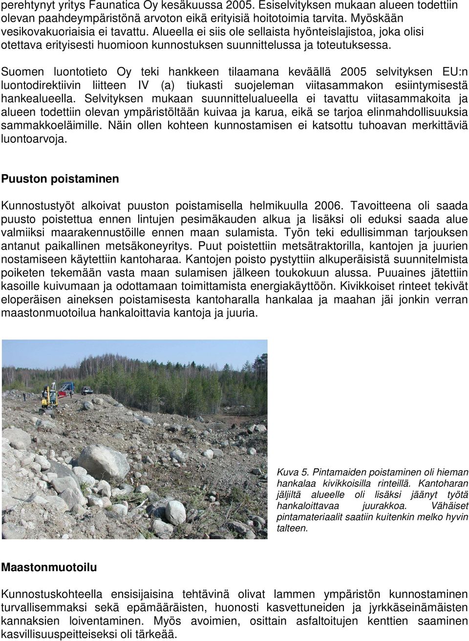 Suomen luontotieto Oy teki hankkeen tilaamana keväällä 2005 selvityksen EU:n luontodirektiivin liitteen IV (a) tiukasti suojeleman viitasammakon esiintymisestä hankealueella.