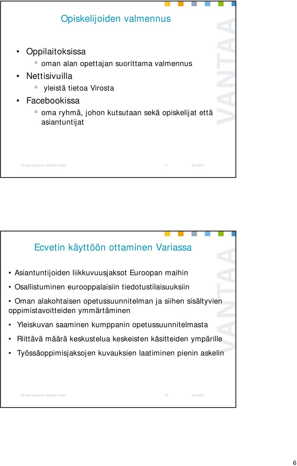 Osallistuminen eurooppalaisiin tiedotustilaisuuksiin Oman alakohtaisen opetussuunnitelman ja siihen sisältyvien oppimistavoitteiden ymmärtäminen Yleiskuvan saaminen