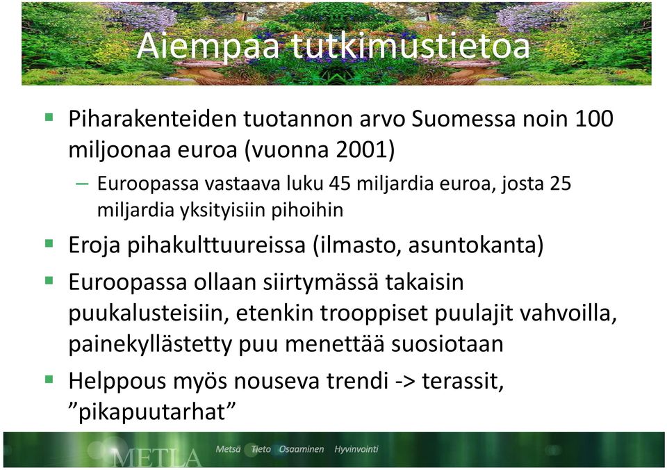 pihakulttuureissa (ilmasto, asuntokanta) Euroopassa ollaan siirtymässä takaisin puukalusteisiin, etenkin