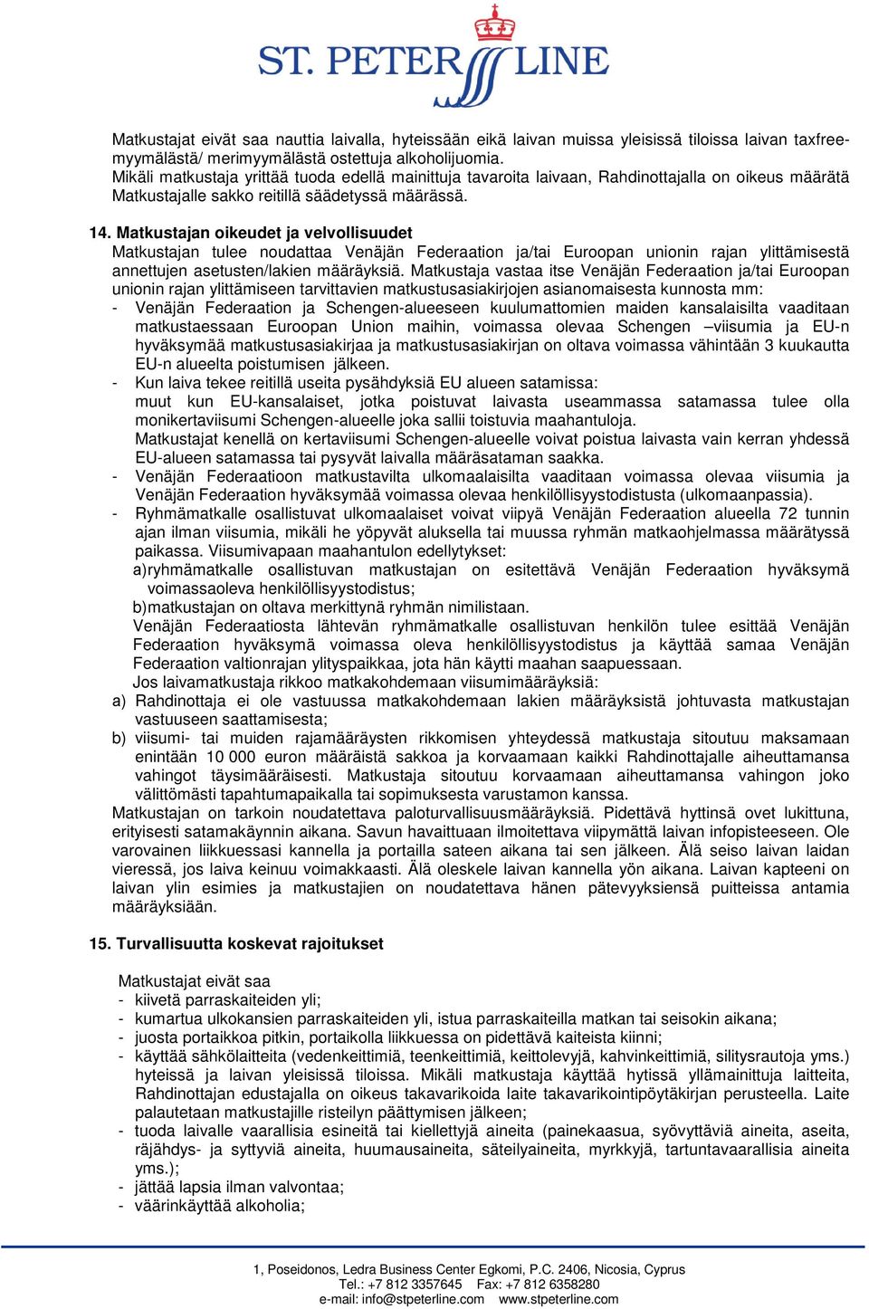 Matkustajan oikeudet ja velvollisuudet Matkustajan tulee noudattaa Venäjän Federaation ja/tai Euroopan unionin rajan ylittämisestä annettujen asetusten/lakien määräyksiä.