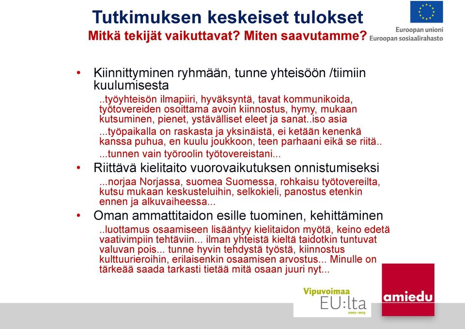 ..työpaikalla on raskasta ja yksinäistä, ei ketään kenenkä kanssa puhua, en kuulu joukkoon, teen parhaani eikä se riitä.....tunnen vain työroolin työtovereistani.