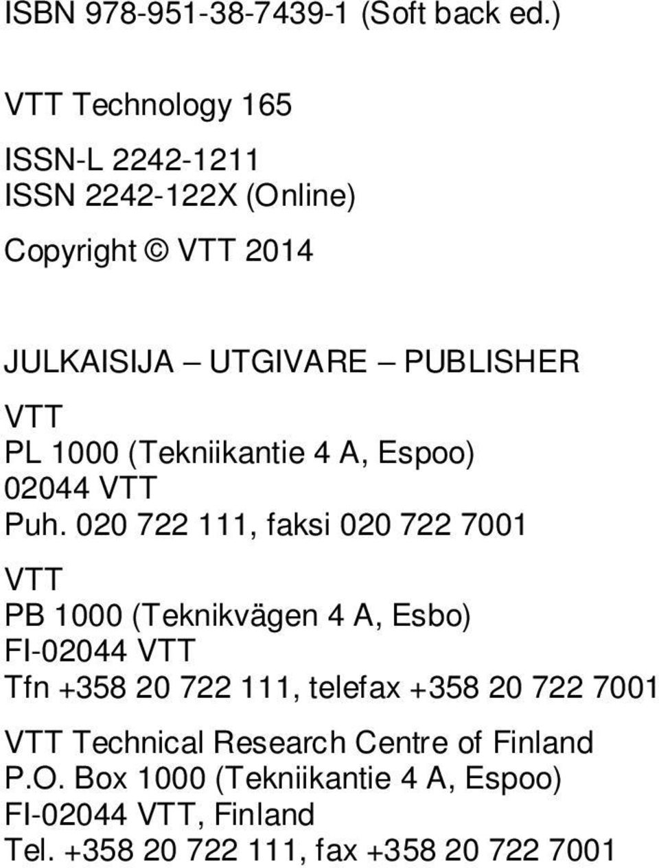 1000 (Tekniikantie 4 A, Espoo) 02044 VTT Puh.