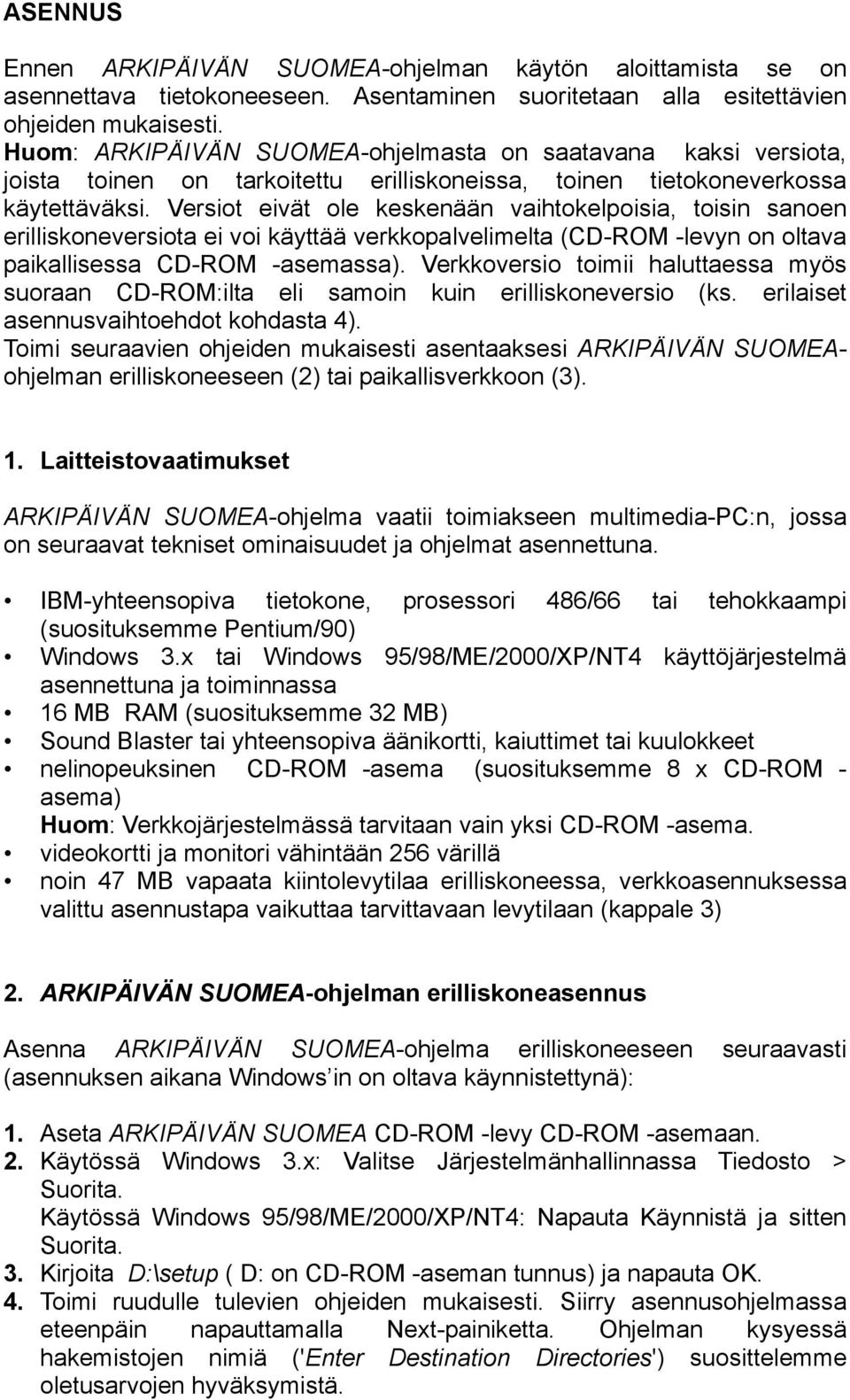 Versiot eivät ole keskenään vaihtokelpoisia, toisin sanoen erilliskoneversiota ei voi käyttää verkkopalvelimelta (CD-ROM -levyn on oltava paikallisessa CD-ROM -asemassa).