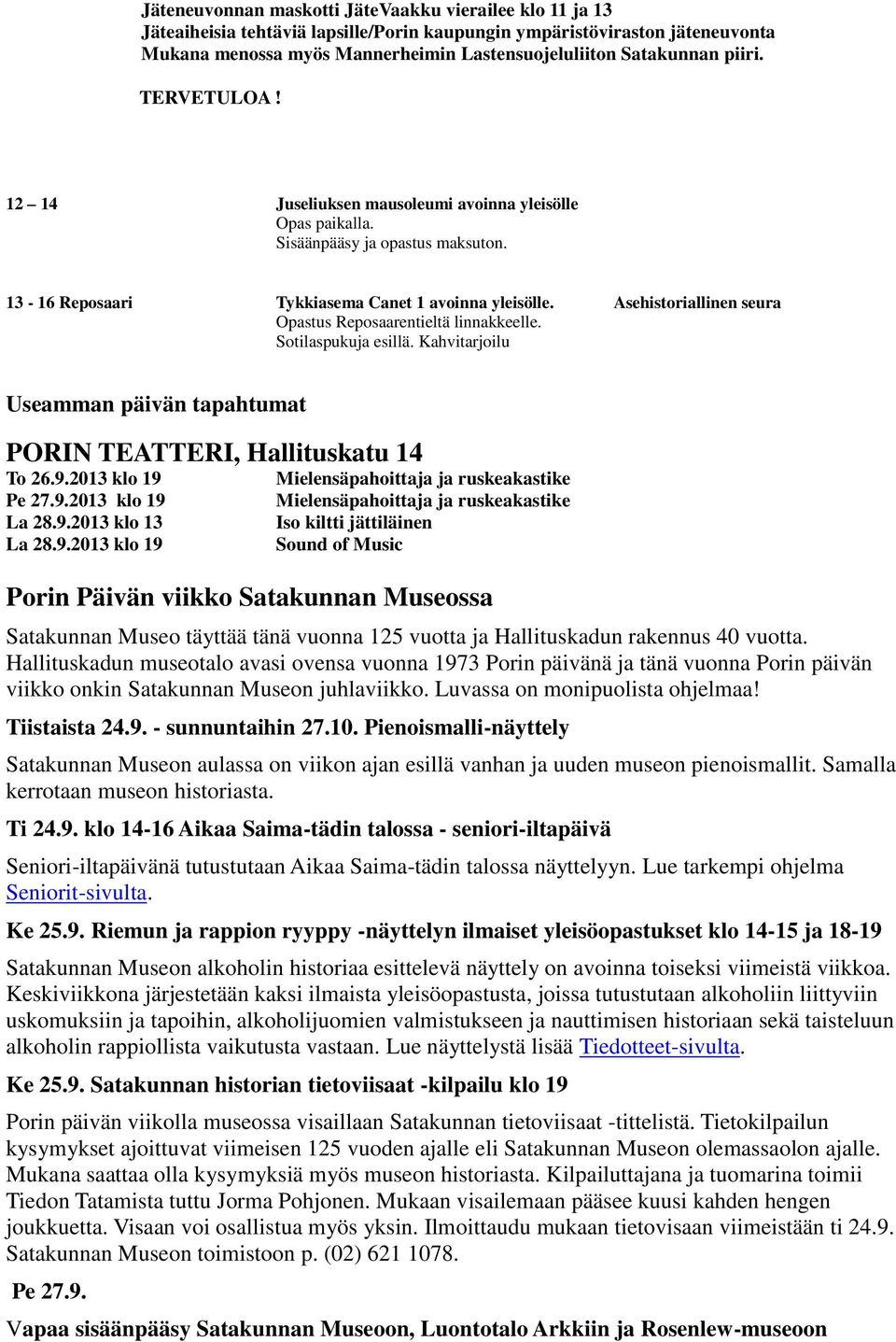 Asehistoriallinen seura Opastus Reposaarentieltä linnakkeelle. Sotilaspukuja esillä. Kahvitarjoilu Useamman päivän tapahtumat PORIN TEATTERI, Hallituskatu 14 To 26.9.2013 klo 19 Pe 27.9.2013 klo 19 La 28.