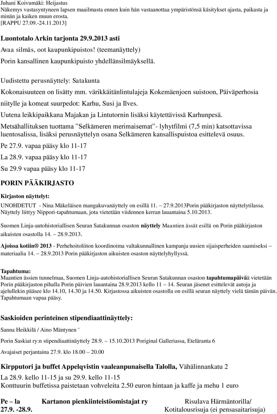 Uudistettu perusnäyttely: Satakunta Kokonaisuuteen on lisätty mm. värikkäitänlintulajeja Kokemäenjoen suistoon, Päiväperhosia niitylle ja komeat suurpedot: Karhu, Susi ja Ilves.