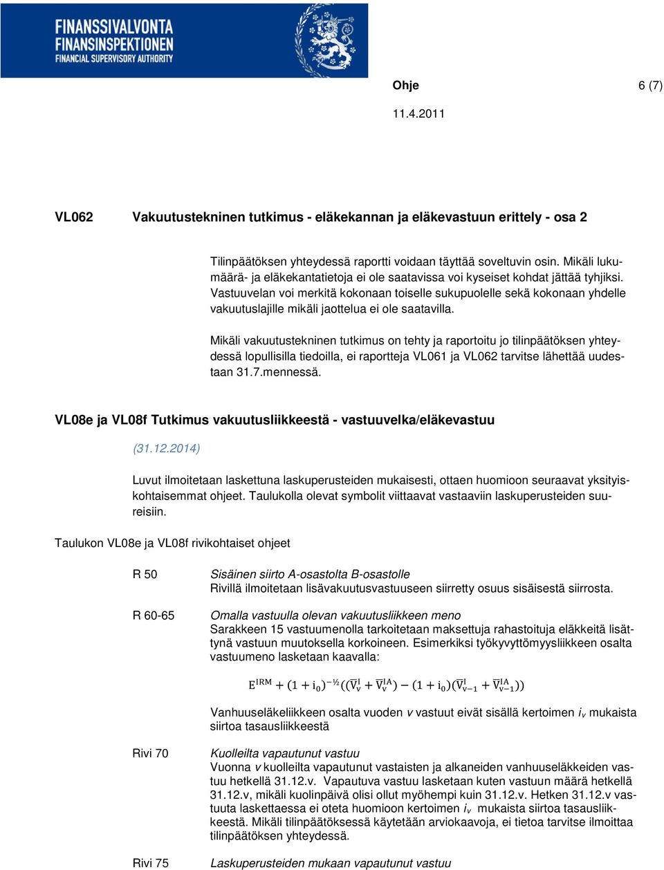 Vastuuvelan voi merkitä kokonaan toiselle sukupuolelle sekä kokonaan yhdelle vakuutuslajille mikäli jaottelua ei ole saatavilla.