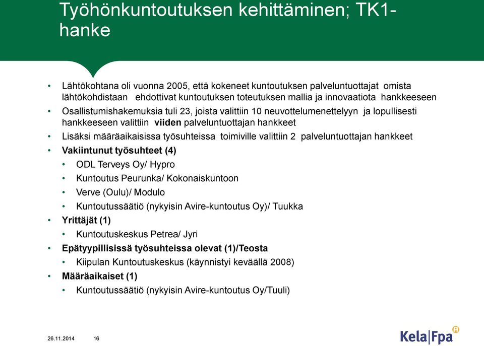 työsuhteissa toimiville valittiin 2 palveluntuottajan hankkeet Vakiintunut työsuhteet (4) ODL Terveys Oy/ Hypro Kuntoutus Peurunka/ Kokonaiskuntoon Verve (Oulu)/ Modulo Kuntoutussäätiö (nykyisin
