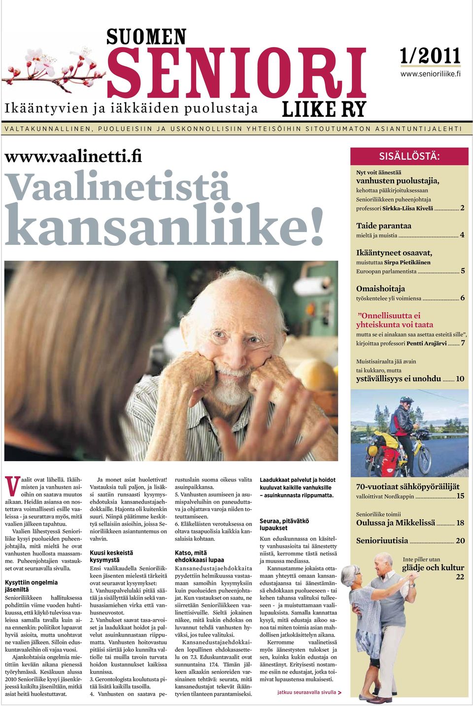 sisällöstä: Nyt voit äänestää vanhusten puolustajia, kehottaa pääkirjoituksessaan Senioriliikkeen puheenjohtaja professori Sirkka-Liisa Kivelä... 2 Taide parantaa mieltä ja muistia.